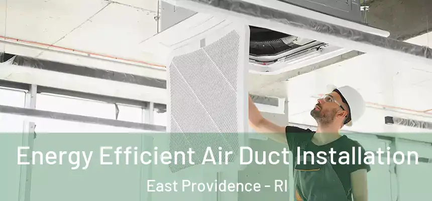Energy Efficient Air Duct Installation East Providence - RI
