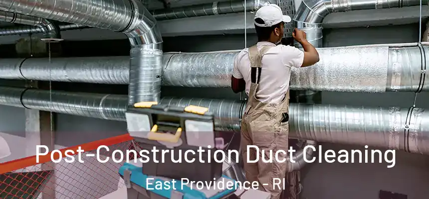 Post-Construction Duct Cleaning East Providence - RI